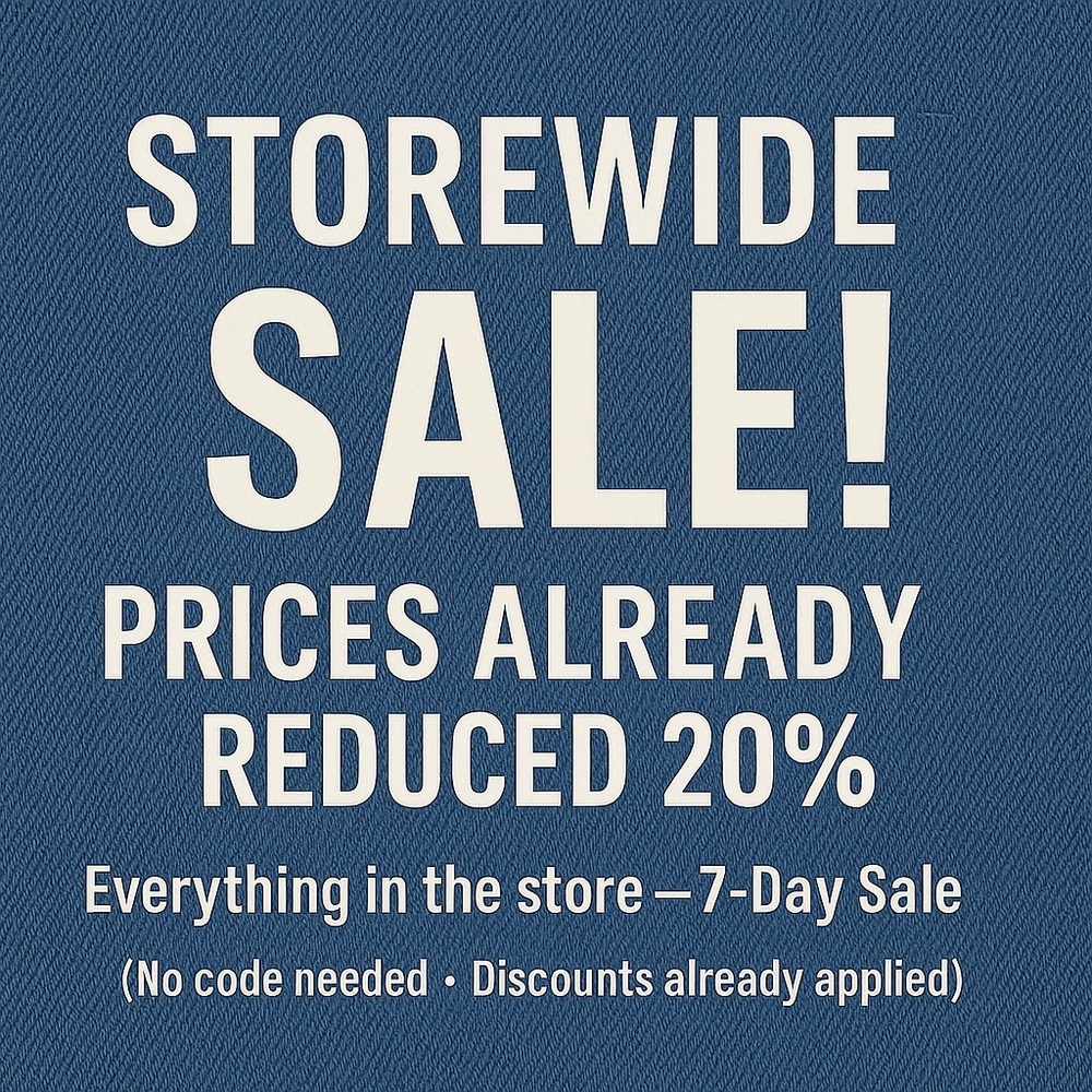 STOREWIDE SALE! PRICES ALREADY REDUCED 20%
Everything in the store — 7-Day Sale